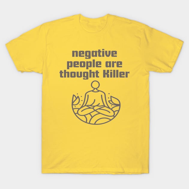 Negative people are thought Killer. T-Shirt by Bharat Parv